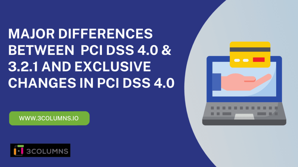 PCI DSS 4.0 & 3.2.1- Differences & PCI DSS 4.0 Major Changes